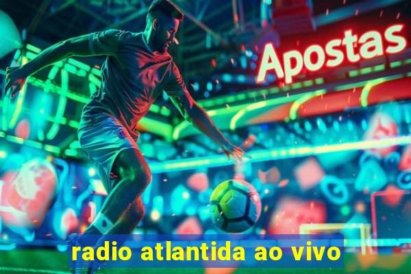 radio atlantida ao vivo